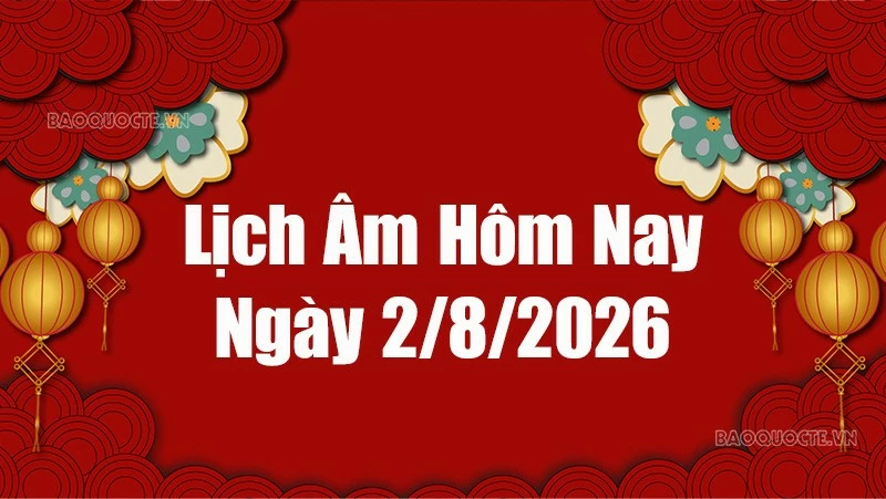 Lịch âm hôm nay 2026: Xem lịch âm 2/8/2026, Lịch vạn niên ngày 2 tháng 8 năm 2026
