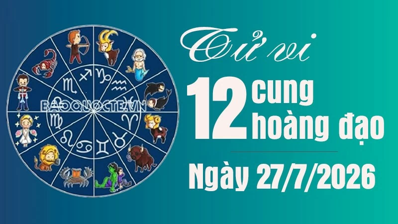Tử vi 12 cung hoàng đạo Thứ Hai ngày 27/7/2026