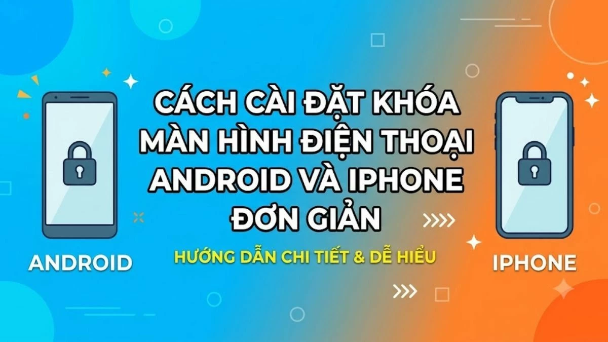 Hướng dẫn cách cài đặt khóa màn hình điện thoại Android và iPhone. Hướng dẫn cách cài đặt khóa màn hình điện thoại Android và iPhone.