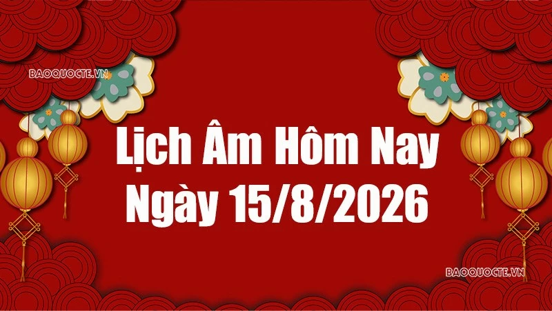 Lịch âm hôm nay 2026: Xem lịch âm 15/8/2026, Lịch vạn niên ngày 15 tháng 8 năm 2026 Lịch âm hôm nay 2026: Xem lịch âm 15/8/2026, Lịch vạn niên ngày 15 tháng 8 năm 2026