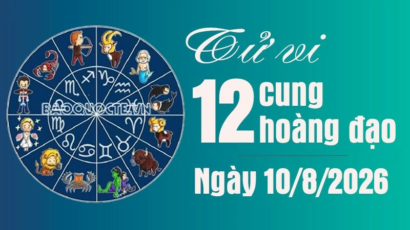 Tử vi 12 cung hoàng đạo Thứ Hai ngày 10/8/2026: Bảo Bình có nhiều cơ hội phát triển