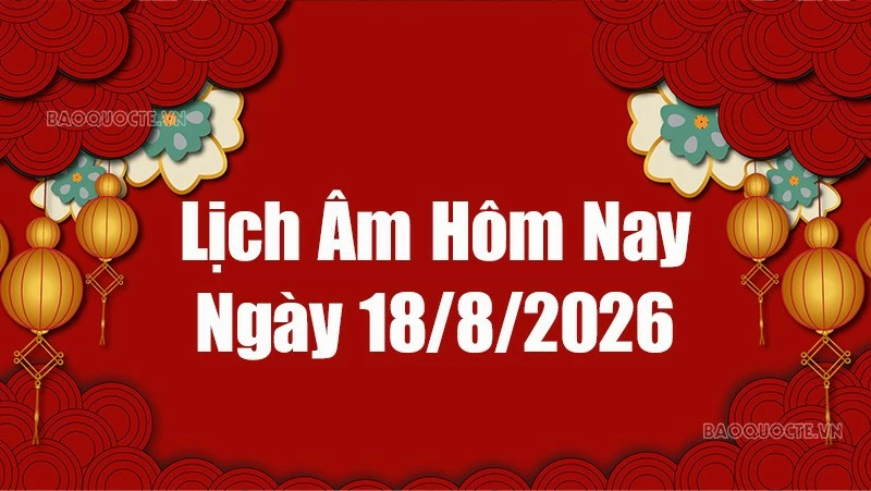 Lịch âm hôm nay 2026: Xem lịch âm 18/8/2026, Lịch vạn niên ngày 18 tháng 8 năm 2026 Lịch âm hôm nay 2026: Xem lịch âm 18/8/2026, Lịch vạn niên ngày 18 tháng 8 năm 2026