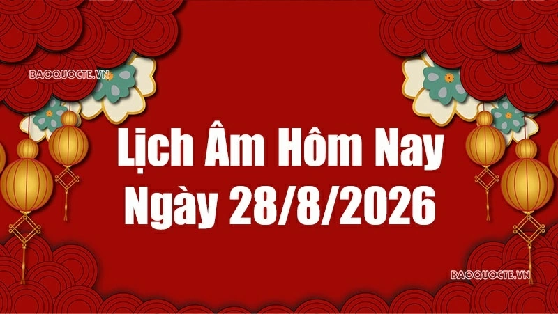 Lịch âm hôm nay 2026: Xem lịch âm 28/8/2026, Lịch vạn niên ngày 28 tháng 8 năm 2026