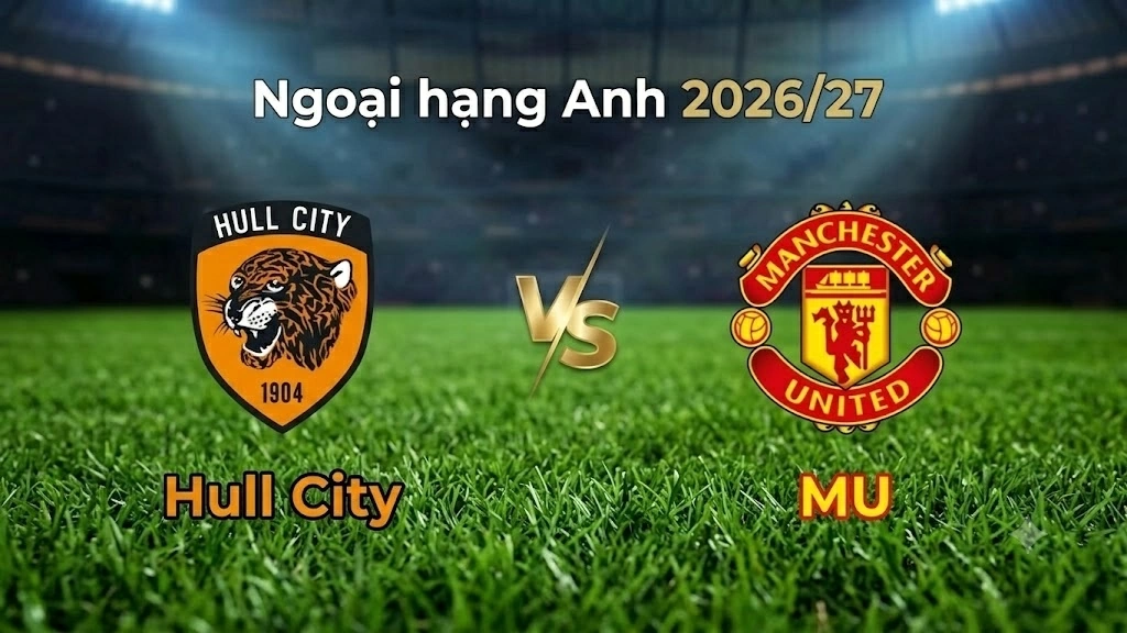 Nhận định, dự đoán trận đấu Hull City vs MU, 18h30 ngày 22/8 - Vòng 1 Ngoại hạng Anh Nhận định, dự đoán trận đấu Hull City vs MU, 18h30 ngày 22/8 - Vòng 1 Ngoại hạng Anh