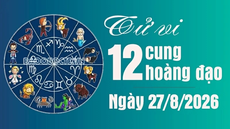 Tử vi 12 cung hoàng đạo Thứ Năm ngày 27/8/2026: Sư Tử có ngày thuận lợi, may mắn