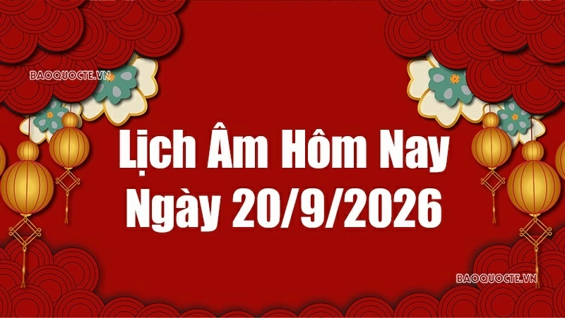 Lịch âm hôm nay 2026: Xem lịch âm 20/9/2026, Lịch vạn niên ngày 20 tháng 9 năm 2026