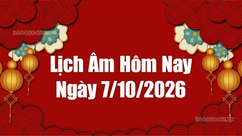 Lịch âm hôm nay 2026: Xem lịch âm 7/10/2026, Lịch vạn niên ngày 7 tháng 10 năm 2026