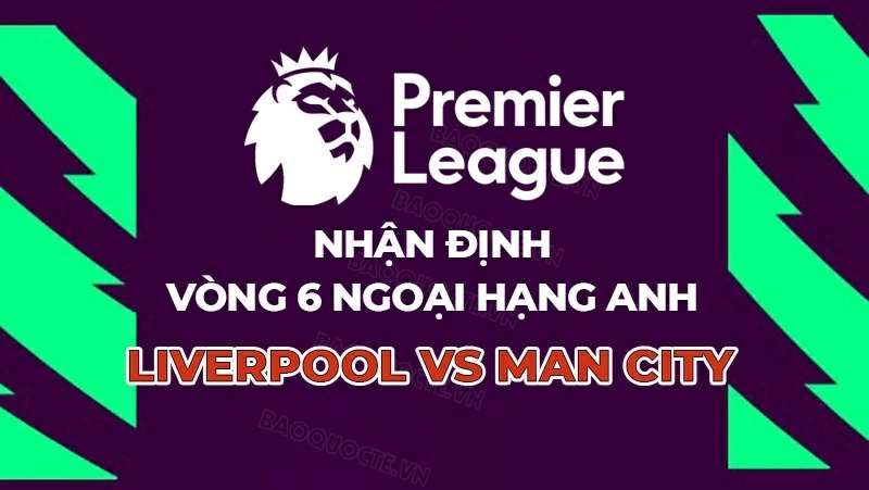 Nhận định, dự đoán trận đấu Liverpool vs Man City: Cuộc chiến không khoan nhượng Nhận định, dự đoán trận đấu Liverpool vs Man City: Cuộc chiến không khoan nhượng