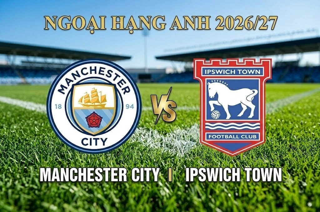 Nhận định, dự đoán trận đấu Man City vs Ipswich Town: Cơn mưa bàn thắng tại Etihad