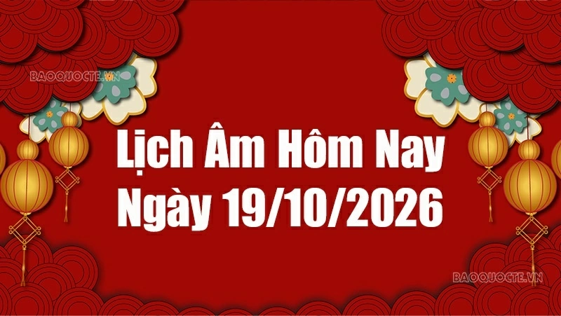 Lịch âm hôm nay 2026: Xem lịch âm 19/10/2026, Lịch vạn niên ngày 19 tháng 10 năm 2026