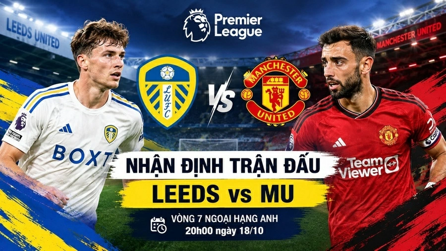 Nhận định, dự đoán trận đấu Leeds vs MU: Quỷ đỏ đối mặt hiểm địa.