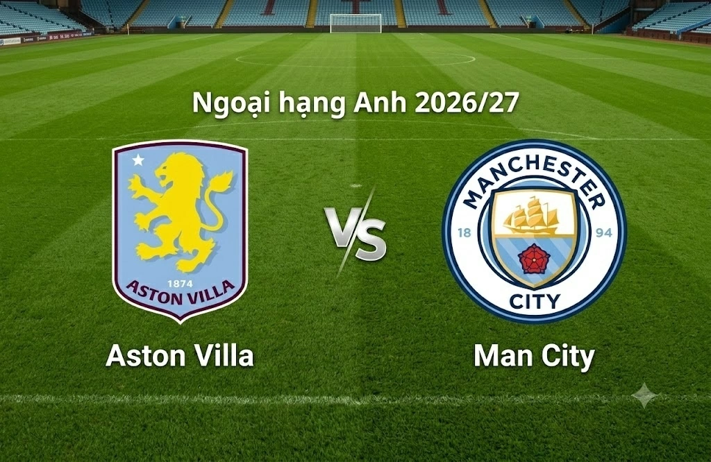 Nhận định, dự đoán trận đấu Aston Villa vs Man City: Thử thách bản lĩnh nhà vua