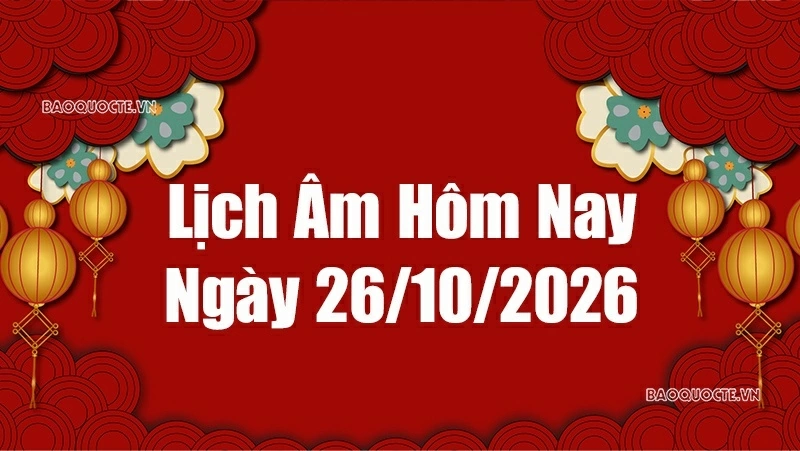 Lịch âm hôm nay 2026: Xem lịch âm 26/10/2026, Lịch vạn niên ngày 26 tháng 10 năm 2026 Lịch âm hôm nay 2026: Xem lịch âm 26/10/2026, Lịch vạn niên ngày 26 tháng 10 năm 2026