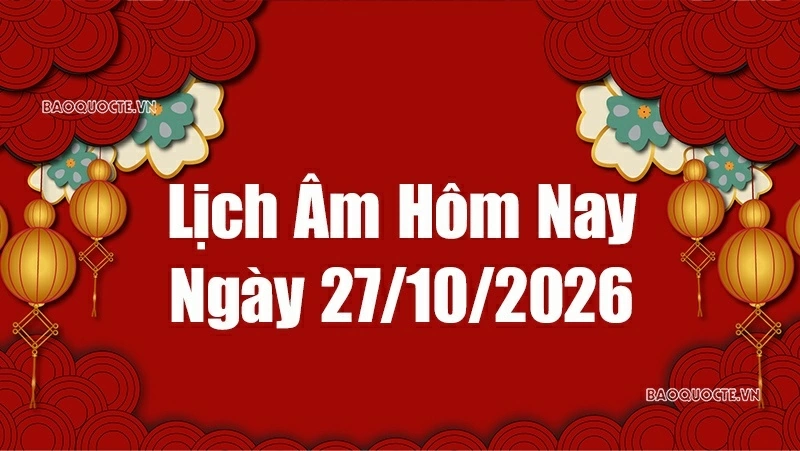 Lịch âm hôm nay 2026: Xem lịch âm 27/10/2026, Lịch vạn niên ngày 27 tháng 10 năm 2026