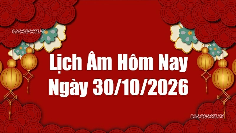 Lịch âm hôm nay 2026: Xem lịch âm 30/10/2026, Lịch vạn niên ngày 30 tháng 10 năm 2026 Lịch âm hôm nay 2026: Xem lịch âm 30/10/2026, Lịch vạn niên ngày 30 tháng 10 năm 2026