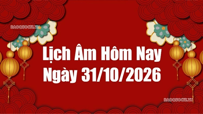 Lịch âm hôm nay 2026: Xem lịch âm 31/10/2026, Lịch vạn niên ngày 31 tháng 10 năm 2026 Lịch âm hôm nay 2026: Xem lịch âm 31/10/2026, Lịch vạn niên ngày 31 tháng 10 năm 2026