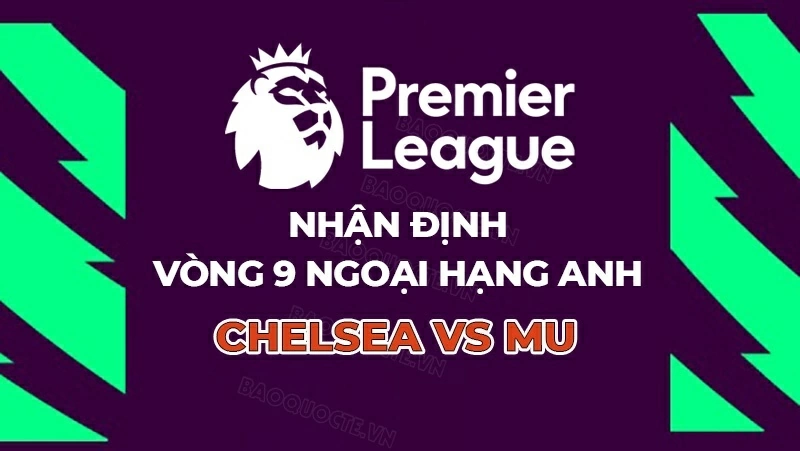 Nhận định, dự đoán trận đấu Chelsea vs MU: Ai sẽ thoát khỏi khủng hoảng?