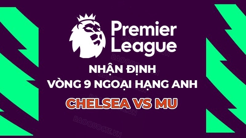 Nhận định, dự đoán trận đấu Chelsea vs MU: Ai sẽ thoát khỏi khủng hoảng?