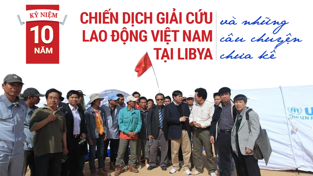 NHÀ NGOẠI GIAO KỂ CHUYỆN. Kỷ niệm 10 năm chiến dịch giải cứu lao động Việt Nam tại Libya và những câu chuyện chưa kể (Kỳ I)