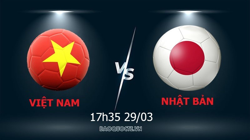 Link xem trực tiếp trận Việt Nam vs Nhật Bản (17h35 ngày 29/3): Nỗ lực hết mình, tạo dấu ấn đẹp