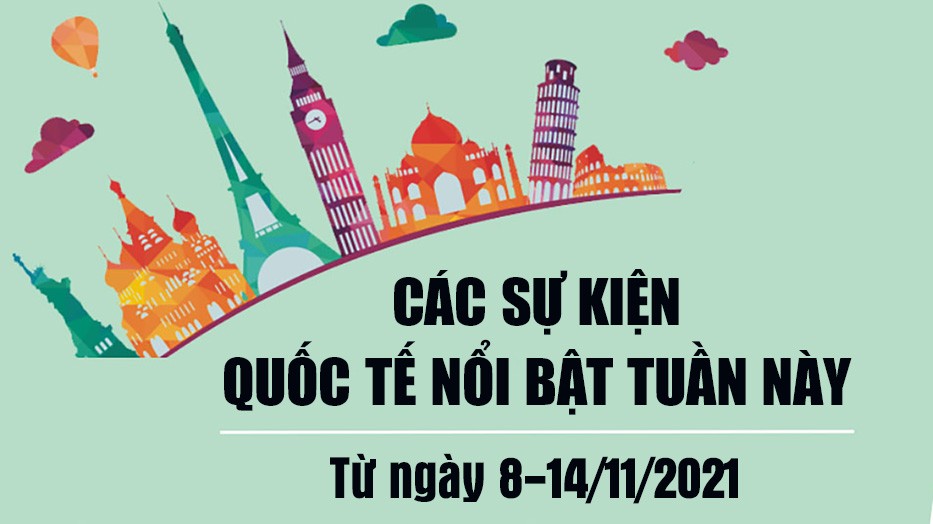 Dự kiến các sự kiện quốc tế nổi bật tuần từ ngày 8-14/11/2021