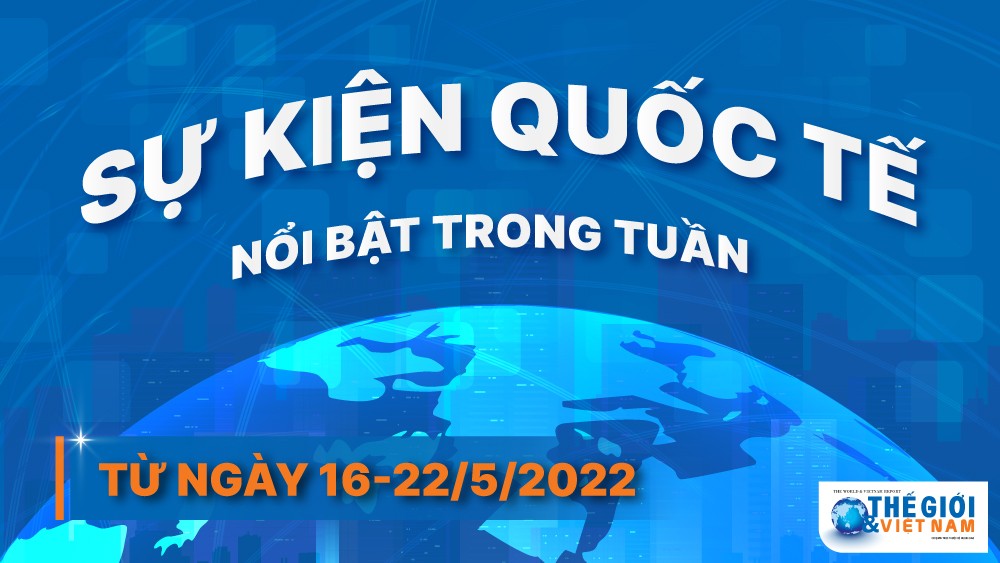 Dự kiến các sự kiện quốc tế nổi bật tuần từ ngày 16-25/5. (Nguồn: Báo TG&VN)