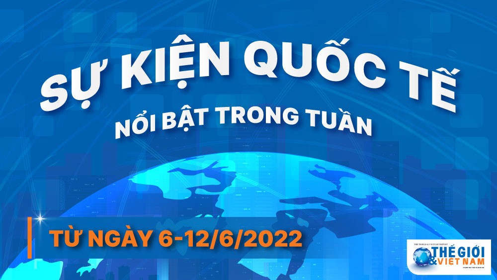 Dự kiến các sự kiện quốc tế nổi bật tuần từ ngày 6/5-12/6