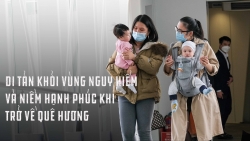 Di tản khỏi vùng nguy hiểm và niềm hạnh phúc khi trở về quê hương