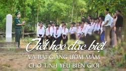 Tiết học đặc biệt và bài giảng ươm mầm cho tình yêu biên giới