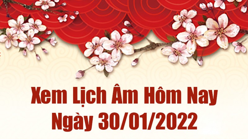 Lịch âm 30/1, xem âm lịch hôm nay Chủ Nhật ngày 30/1/2022 tốt hay xấu?