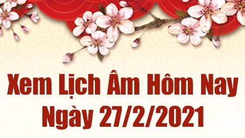 Lịch âm 27/2 - Xem âm lịch hôm nay thứ 7 ngày 27/2/2021 chính xác nhất - Lịch vạn niên 27/2/2021