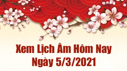 Lịch Âm 5/3– Âm Lịch Hôm Nay 5/3 – Xem Âm Lịch Hôm Nay Ngày 5/3/2021 Chính Xác Nhất  - Lịch Vạn Niên 5/3/2021