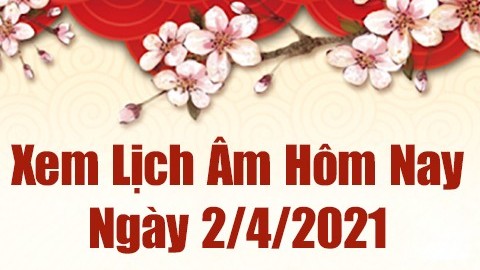 Lịch âm 2/4 - Xem âm lịch hôm nay thứ 6 ngày 2/4/2021 chính xác nhất - Lịch vạn niên 2/4/2021