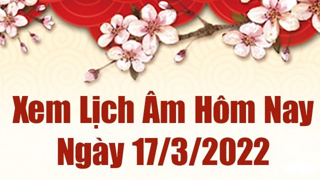 Lịch âm 17/3, xem âm lịch hôm nay Thứ Năm ngày 17/3/2022 tốt hay xấu? Lịch vạn niên 17/3/2022