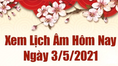 Lịch âm 3/5 - Xem âm lịch hôm nay thứ 2 ngày 3/5/2021 chính xác nhất - Lịch vạn niên 3/5/2021