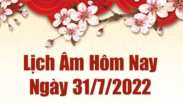 Lịch âm 31/7, âm lịch hôm nay Chủ Nhật ngày 31/7/2022 tốt hay xấu? Lịch vạn niên 31/7/2022