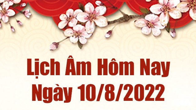 Lịch âm 10/8, xem âm lịch hôm nay Thứ Tư ngày 10/8/2022 tốt hay xấu? Lịch vạn niên 10/8/2022