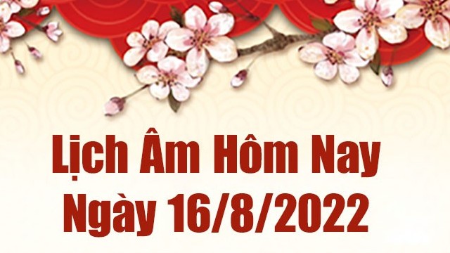 Lịch âm 16/8, âm lịch hôm nay Thứ Ba ngày 16/8/2022 tốt hay xấu? Lịch vạn niên 16/8/2022