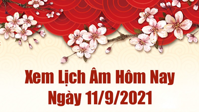 Lịch âm 11/9, Xem âm lịch hôm nay thứ 7 ngày 11/9/2021 chính xác nhất. Lịch vạn niên 11/9/2021