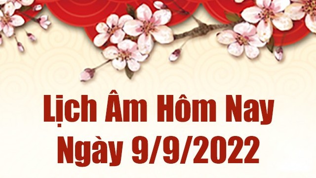 Lịch âm 9/9, xem âm lịch hôm nay Thứ Sáu ngày 9/9/2022 là ngày tốt hay xấu? Lịch vạn niên 9/9/2022