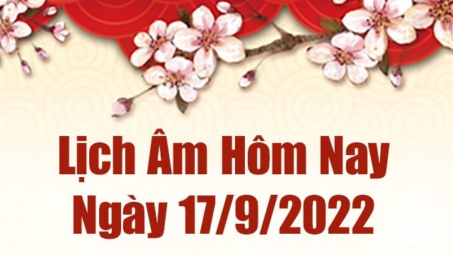 Lịch âm 17/9, xem âm lịch hôm nay Thứ Bảy ngày 17/9/2022 là ngày tốt hay xấu? Lịch vạn niên 17/9/2022