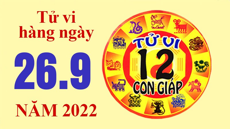 Tử vi hôm nay, xem tử vi 12 con giáp ngày 26/9/2022: