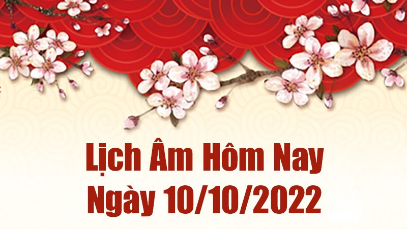 Lịch âm 10/10, âm lịch hôm nay Thứ Hai ngày 10/10/2022 là ngày