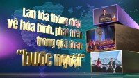 Lan tỏa thông điệp về hòa bình, phát triển trong giai đoạn 'bước ngoặt'