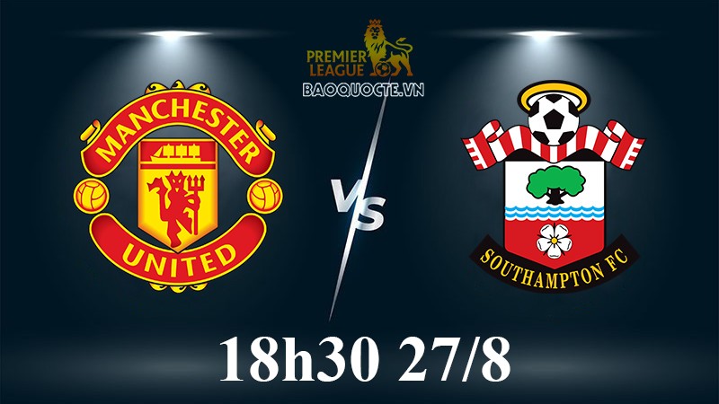 Link xem trực tiếp MU vs Southampton (18h30 ngày 27/8) vòng 4 Ngoại hạng Anh