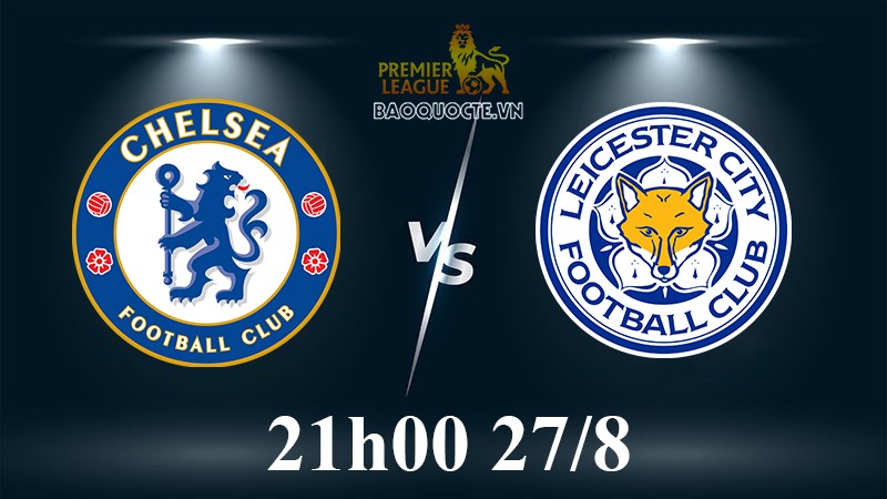 Link xem trực tiếp Chelsea vs Leicester (21h00 ngày 27/8) vòng 4 Ngoại hạng Anh