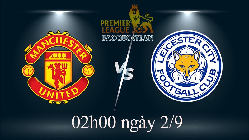 Link xem trực tiếp MU vs Leicester (02h00 ngày 2/9) vòng 5 Ngoại hạng Anh
