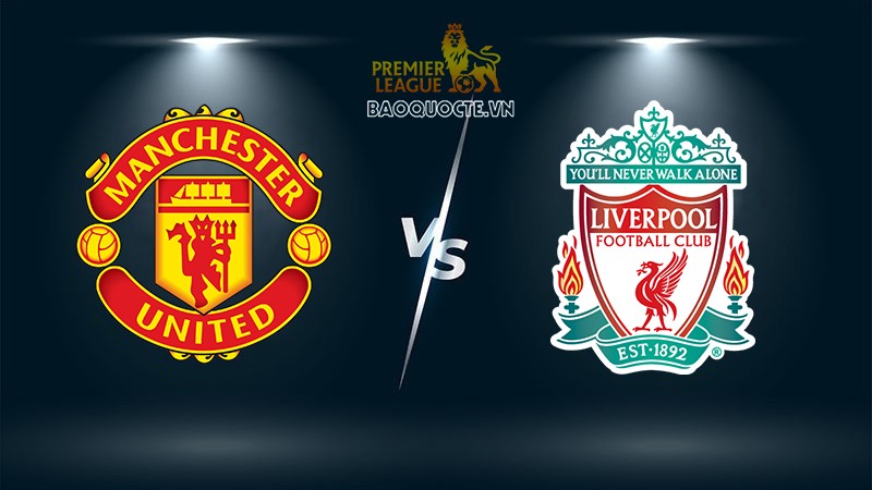 MU vs Liverpool: Rực lửa derby nước Anh