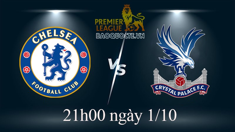 Link xem trực tiếp Chelsea vs Crystal Palace (21h00 ngày 1/10) vòng 9 Ngoại hạng Anh