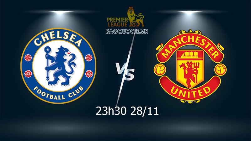 Link xem trực tiếp Chelsea vs MU 23h30 ngày 28/11 vòng 13 Ngoại hạng Anh